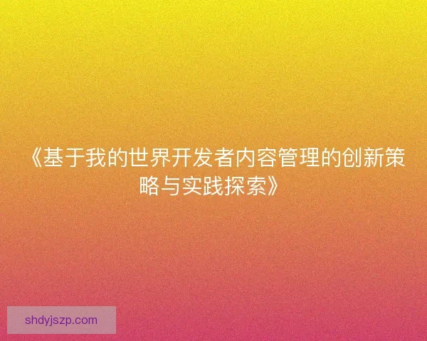 《基于我的世界开发者内容管理的创新策略与实践探索》